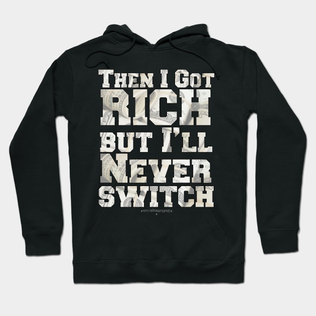 Then I Got Rich, But I'll Never Switch Hoodie by Samax